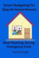 Smart Budgeting For Stay-At-Home Parents: Meal Planning, Saving, Emergency Fund B0FPFJP7QY Book Cover