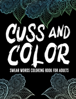 Cuss and Color Swear Words Coloring Book for Adults: Cuss Words B087R5RVDK Book Cover