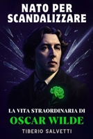 NATO PER SCANDALIZZARE: La Vita Straordinaria di Oscar Wilde, tra Provocazione, Amore e Prigione (Italian Edition) B0FMP8DB56 Book Cover