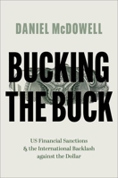 Bucking the Buck: Us Financial Sanctions and the International Backlash Against the Dollar 0197679889 Book Cover