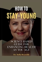 How to Stay Young: Science-Based Guide for Enhancing Health as You Age. B0CJKTR3KD Book Cover