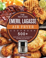 The No-Fuss Emeril Lagasse Air Fryer Cookbook: 500+ Quick, Savory & Creative Recipes that Will Make Your Life Easier 1802447857 Book Cover