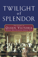 Twilight of Splendor: The Court of Queen Victoria During Her Diamond Jubilee Year 047004439X Book Cover