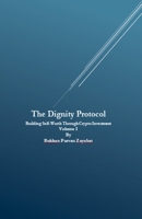 The Dignity Protocol: Building Self-Worth Through Crypto Investment B0F8RF6TP3 Book Cover