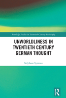 Unworldliness in Twentieth Century German Thought (Routledge Studies in Twentieth-Century Philosophy) 1032304596 Book Cover