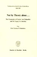 Not by theory alone--: The economics of Gustav von Schmoller and its legacy to America 342806450X Book Cover