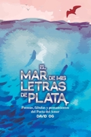 El Mar de mis Letras de Plata: Poemas, fábulas y pensamientos del Poeta del Amor B093BC3QMY Book Cover