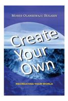 Create Your Own: Recreating Your World 1502739283 Book Cover