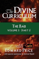 The Divine Curriculum: The Bab: Volume 5, Part 1 1950743144 Book Cover
