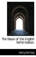 The Dawn of the English Reformation: Its Friends and Foes 0530847248 Book Cover