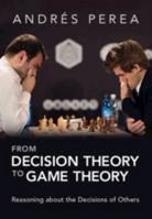 From Decision Theory to Game Theory: Reasoning about the Decisions of Others 1009522833 Book Cover