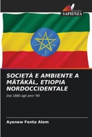 SOCIETÀ E AMBIENTE A MÄTÄKÄL, ETIOPIA NORDOCCIDENTALE: Dal 1880 agli anni '90 620589582X Book Cover