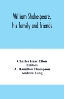 William Shakespeare, His Family and Friends. Edited by A. Hamilton Thompson, With a Memoir of the Author by Andrew Lang 1019163836 Book Cover
