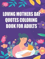 Loving Mothers Day Quotes Coloring Book for Adults: Amazing Gift for Mother's Day-Mother's Day Activity and Coloring Book for Boys-Inspirational Quote B092P6ZLHP Book Cover
