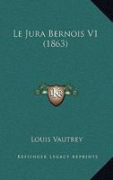 Le Jura Bernois V1 (1863) 1167670442 Book Cover