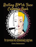 Resting Bitch Face Coloring Book: For Nice Women with Unintentionally Judgy Faces 1099893275 Book Cover