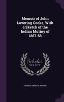 Memoir of John Lovering Cooke, with a Sketch of the Indian Mutiny of 1857-58 1377369927 Book Cover