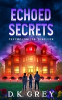 ECHOED SECRETS: A Paranormal Psychological Horror Thriller of Cursed Ground, Colonial Witches, ESP Visions, Ancient Bloodline, Occult Lore, and a ... Curse (Hale Mansion SECRETS Collection) B0F8VT2SQY Book Cover