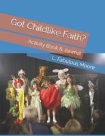 Got Childlike Faith?: Activity Book & Journal 1090802412 Book Cover