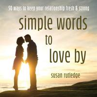 Simple Words To Love By: 50 Ways To Keep Your Relationship Fresh & Strong 195001908X Book Cover