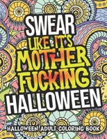 Swear Like It's Mother Fucking Halloween: Halloween Coloring Book For Adults Relaxation B08KH2LD9V Book Cover