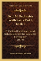 Dr. J. M. Bechstein's Forstbotanik Part 2, Book 1: Enthaltend Forstkrauterkunde Naturgeschichte Der Deutschen Forstkrauter (1833) 1167252845 Book Cover