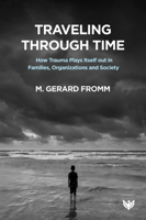 Traveling Through Time: How Trauma Plays Itself Out in Families, Organizations and Society 1800130252 Book Cover