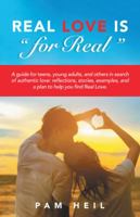Real Love Is for Real: A Guide for Teens, Young Adults, and Others in Search of Authentic Love: Reflections, Stories, Examples, and a Plan to Help You Find Real Love. 1504390776 Book Cover