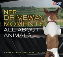 NPR Driveway Moments All About Animals: Radio Stories That Won't Let You Go 1598875116 Book Cover