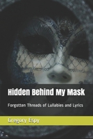 Hidden Behind My Mask: Forgotten Threads of Lullabies and Lyrics 1711015261 Book Cover