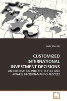 CUSTOMIZED INTERNATIONAL INVESTMENT DECISIONS: AN EXPLORATION INTO THE TEXTILE AND APPAREL DECISION-MAKING PROCESS 3639161343 Book Cover