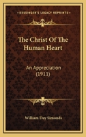 The Christ Of The Human Heart: An Appreciation (1911) 1012580741 Book Cover