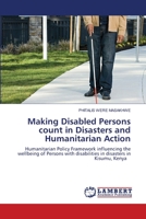 Making Disabled Persons count in Disasters and Humanitarian Action: Humanitarian Policy Framework influencing the wellbeing of Persons with disabilities in disasters in Kisumu, Kenya 6203840572 Book Cover