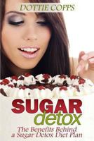 Sugar Detox: The Benefits Behind a Sugar Detox Diet Plan 061590971X Book Cover