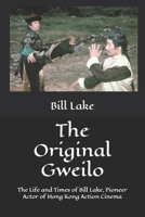The Original Gweilo: The Life and Times of Bill Lake, Pioneer Actor of Hong Kong Action Cinema B0GQ3XDY52 Book Cover