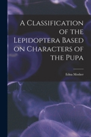 A Classification of the Lepidoptera Based on Characters of the Pupa 1016938691 Book Cover