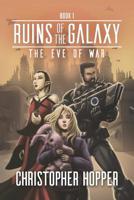 The Eve of War (Ruins of the Galaxy Book 1) 1097217701 Book Cover