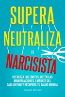 Supera y neutraliza al narcisista: Refuerza los límites, detén las manipulaciones, libérate del gaslighting y recupera tu salud mental (Spanish Edition) B0DYRDDVLB Book Cover