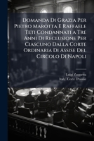 Domanda Di Grazia Per Pietro Marotta E Raffaele Teti Condannati a Tre Anni Di Reclusione Per Ciascuno Dalla Corte Ordinaria Di Assise Del Circolo Di Napoli 1289606102 Book Cover