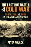 The Last Hot Battle of the Cold War: South Africa vs. Cuba in the Angolan Civil War 1612001955 Book Cover