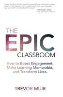 The Epic Classroom: How to Boost Engagement, Make Learning Memorable, and Transform Lives 0692910921 Book Cover