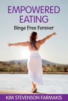 Empowered Eating: Binge Free Forever 1922372102 Book Cover