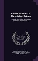 Layamons Brut, or Chronicle of Britain: A Poetical Semi-Saxon Paraphrase of the Brut of Wace, Volume 1 1015757715 Book Cover