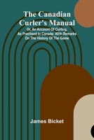 The Canadian Curler's Manual; Or, an account of curling, as practised in Canada: with remarks on the history of the game 9364731832 Book Cover