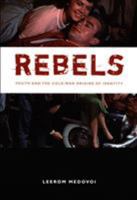 Rebels: Youth and the Cold War Origins of Identity (New Americanists) 0822336928 Book Cover