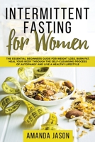 Intermittent Fasting for Women: The Essential Beginners Guide for Weight Loss, Burn Fat, Heal Your Body Through The Self-Cleansing Process of Autophagy and Live a Healthy Lifestyle 172949109X Book Cover