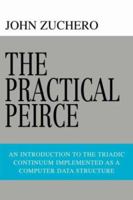 The Practical Peirce: An Introduction to the Triadic Continuum Implemented as a Computer Data Structure 0595441122 Book Cover
