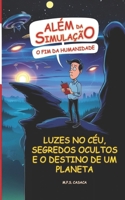 Além da Simulação: O Fim da Humanidade: Luzes no céu, segredos ocultos e o destino de um planeta (Portuguese Edition) B0DST5G1XY Book Cover