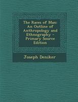 The Races of Man: An Outline of Anthropology and Ethnography - Primary Source Edition 1293172294 Book Cover