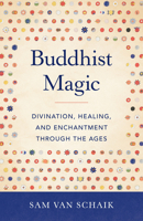 Buddhist Magic: Divination, Healing, and Enchantment through the Ages 1611808251 Book Cover